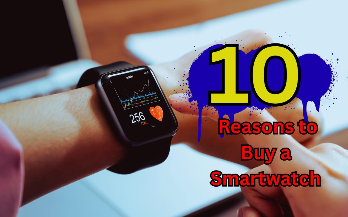 10 Reasons to Buy a Smartwatch